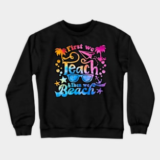 First We Teach Then We Beach Vacation Summer Break Teacher Crewneck Sweatshirt